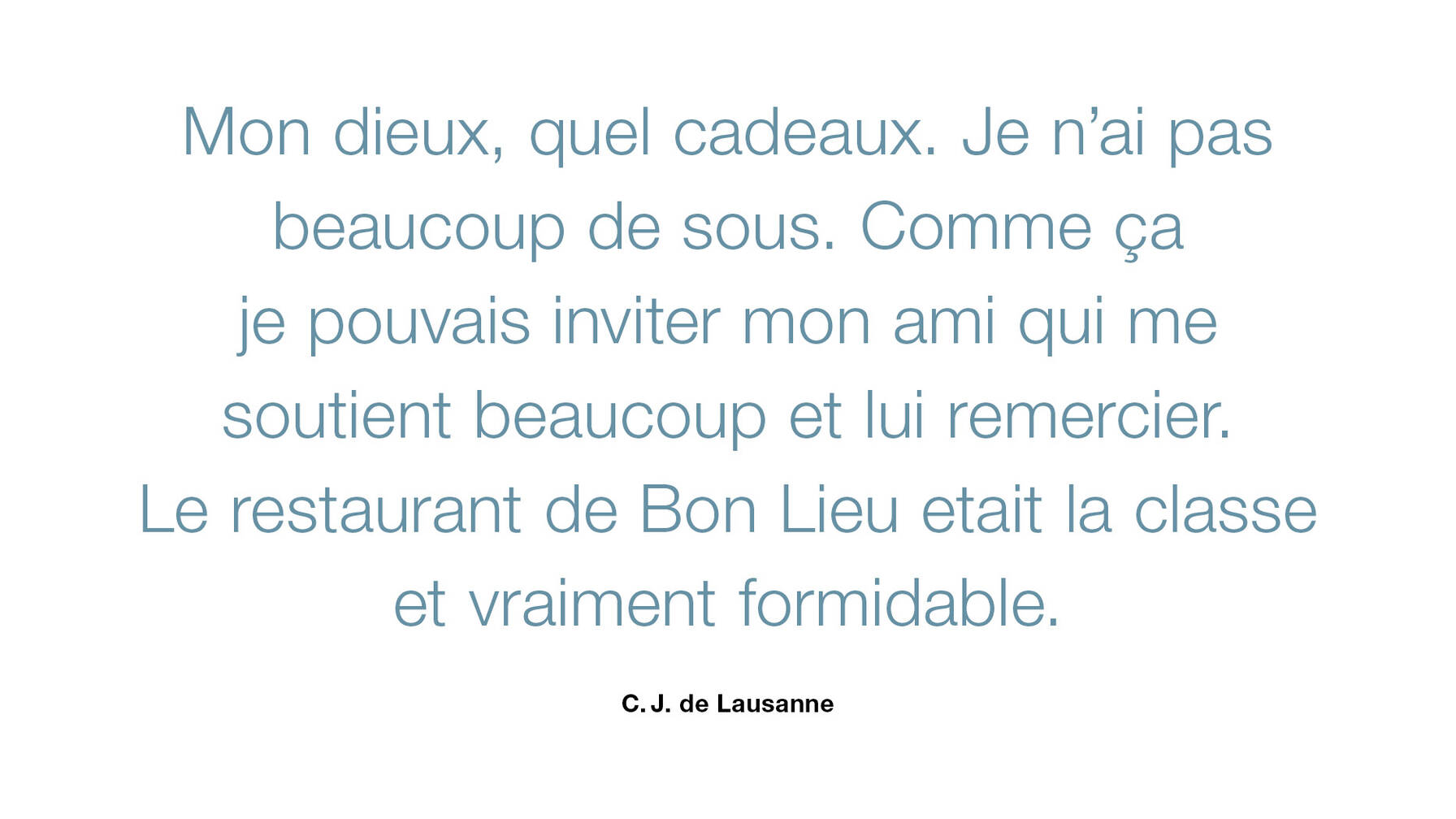 Mon dieux, quel cadeaux. Je n'ai pas beaucoup de sous. Comme ça je pouvais inviter mon ami qui me soutient beaucoup et lui remercier. Le restaurant de Bon Lieu etait la classe et vraiment formidable.